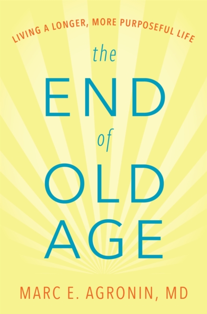 The End of Old Age : Living a Longer, More Purposeful Life, Hardback Book