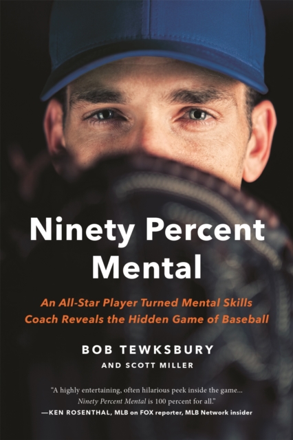Ninety Percent Mental : An All-Star Player Turned Mental Skills Coach Reveals the Hidden Game of Baseball, Paperback / softback Book