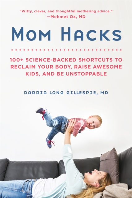 Mom Hacks : 100+ Ways to Raise a Healthy Baby--and be a Healthy Mom, Paperback / softback Book