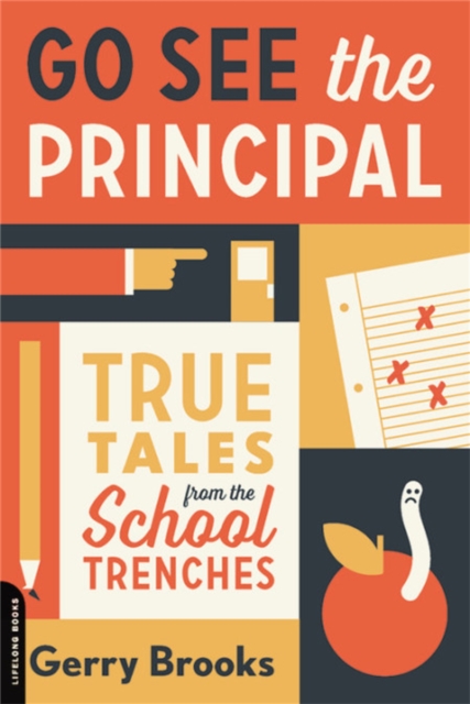 Go See the Principal : True Tales from the School Trenches, Paperback / softback Book