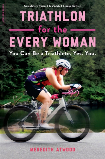 Triathlon for the Every Woman : You Can Be a Triathlete. Yes. You., Paperback / softback Book