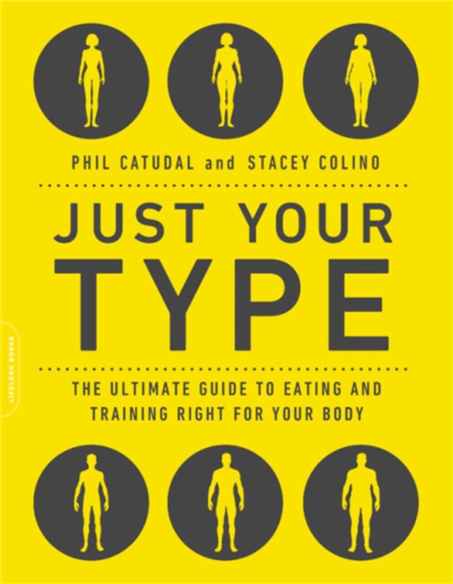 Just Your Type : The Ultimate Guide to Eating and Training Right for Your Body Type, Paperback / softback Book