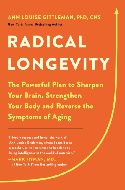 Radical Longevity : The Powerful Plan to Sharpen Your Brain, Strengthen Your Body, and Reverse the Symptoms of Aging, Hardback Book