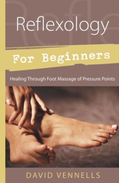 Reflexology for Beginners : Healing Through Foot Massage of Pressure Points, Paperback / softback Book