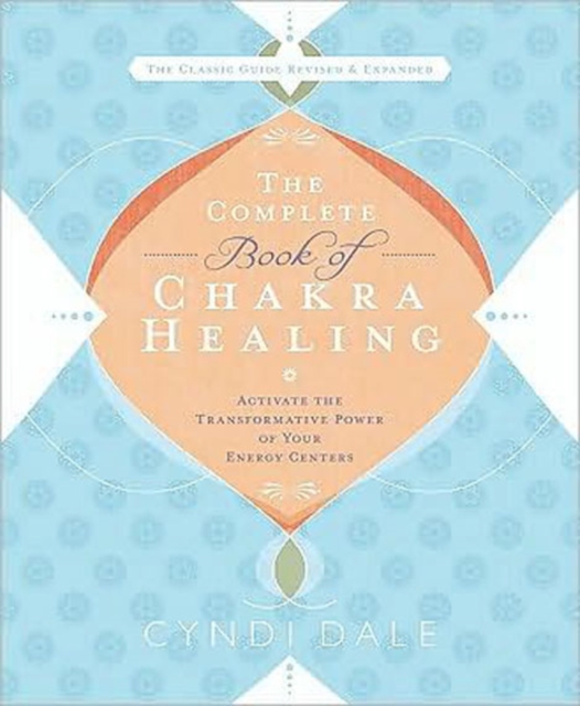 The Complete Book of Chakra Healing : Activate the Transformative Power of Your Energy Centers, Paperback / softback Book