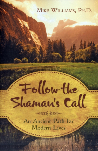 Follow the Shaman's Call : An Ancient Path for Modern Lives, Paperback / softback Book