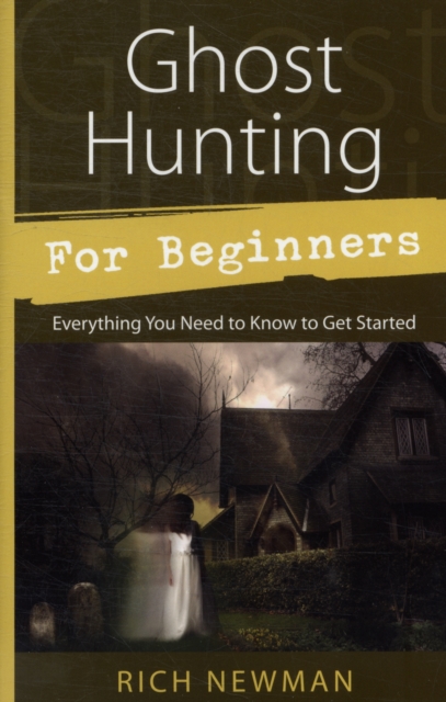 Ghost Hunting for Beginners : Everything You Need to Know to Get Started, Paperback / softback Book