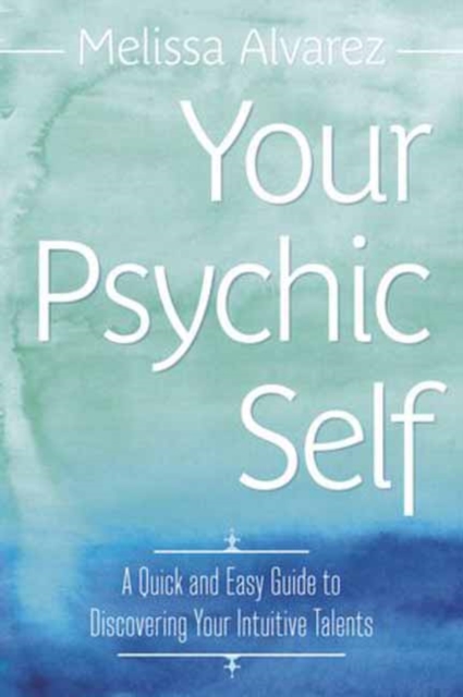 Your Psychic Self : A Quick and Easy Guide to Discovering Your Intuitive Talents, Paperback / softback Book
