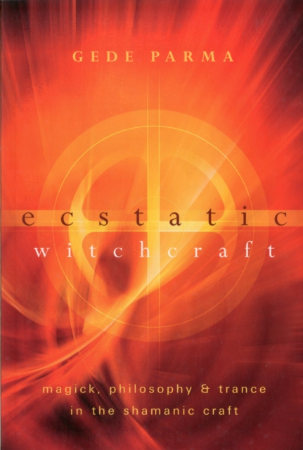 Ecstatic Witchcraft : Magick, Philosophy and Trance in the Shamanic Craft, Paperback / softback Book