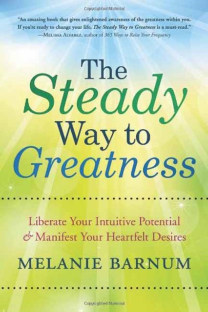 The Steady Way to Greatness : Liberate Your Intuitive Potential and Manifest Your Heartfelt Desires, Paperback / softback Book