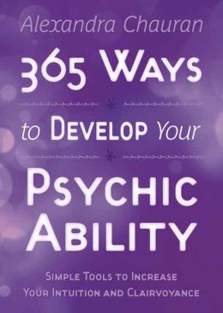 365 Ways to Develop Your Psychic Ability : Simple Tools to Increase Your Intuition and Clairvoyance, Paperback / softback Book