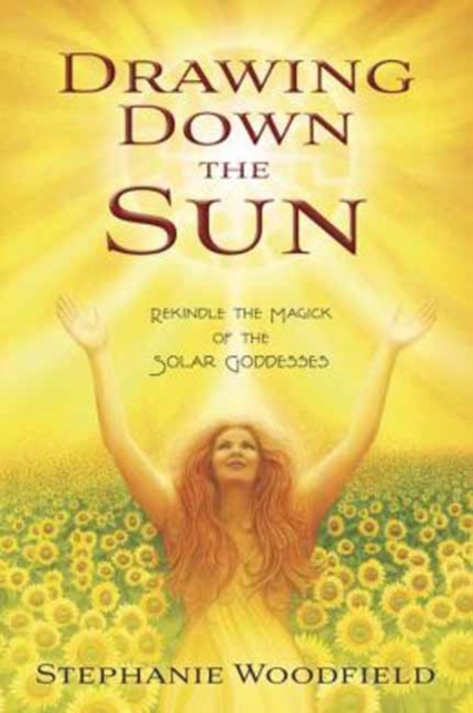 Drawing Down the Sun : Rekindle the Magick of the Solar Goddesses, Paperback / softback Book