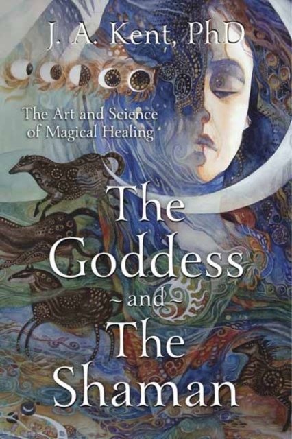 Goddess and the Shaman : The Art and Science of Magical Healing, Paperback / softback Book