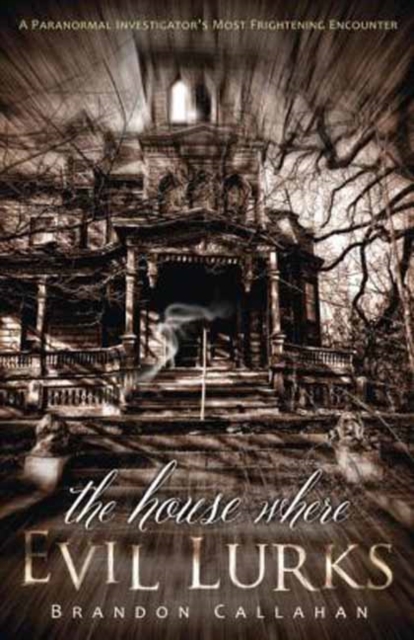 The House Where Evil Lurks : A Paranormal Investigator's Most Frightening Encounter, Paperback Book