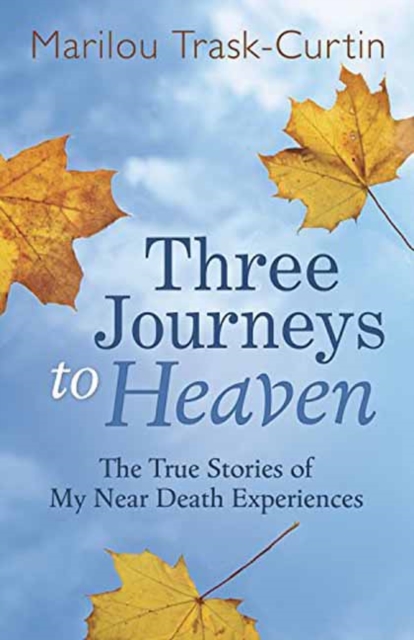 Three Journeys to Heaven : The True Stories of My Near Death Experiences, Paperback / softback Book