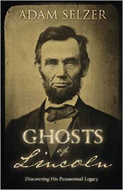 Ghosts of Lincoln : Discovering His Paranormal Legacy, Paperback Book