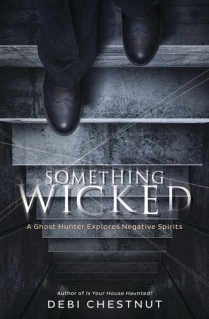 Something Wicked : A Ghost Hunter Explores Negative Spirits, Paperback / softback Book