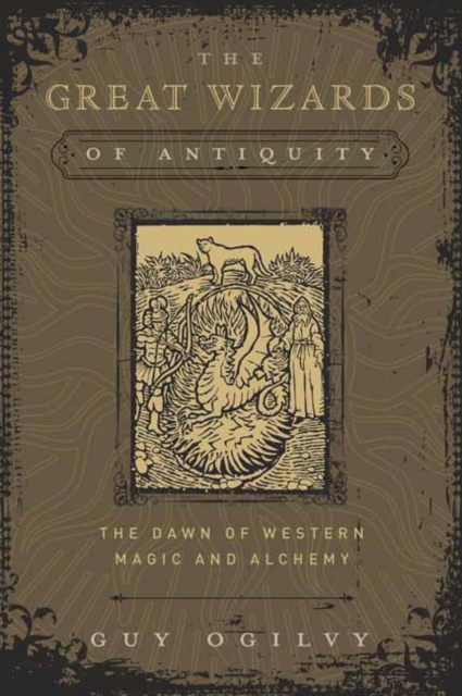 The Great Wizards of Antiquity : The Dawn of Western Magic and Alchemy, Hardback Book