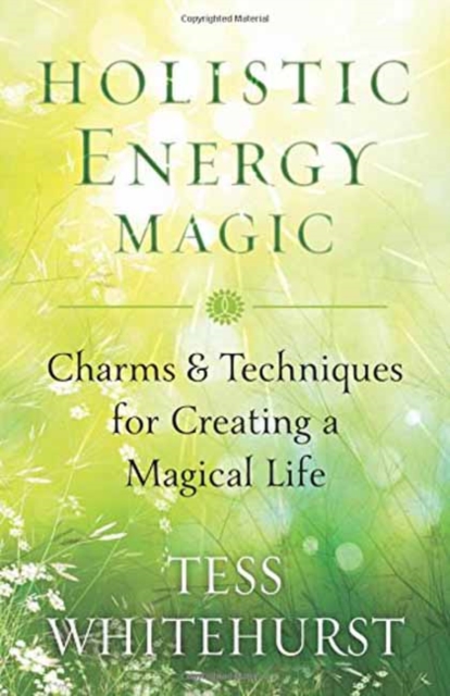 Holistic Energy Magic : Charms and Techniques for Creating a Magical Life, Paperback / softback Book