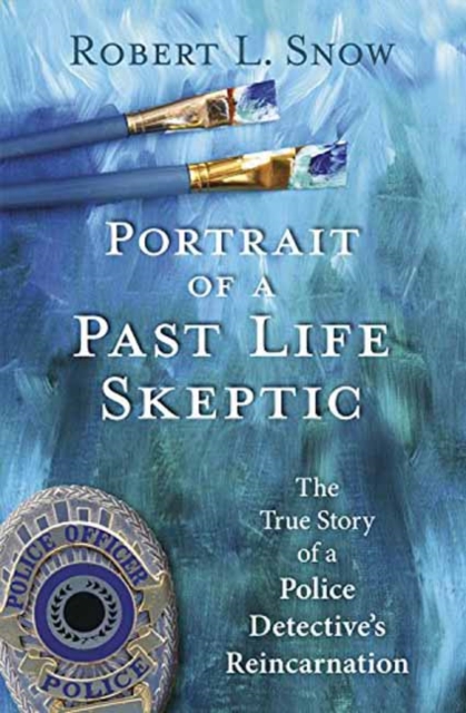Portrait of a Past-Life Skeptic : The True Story of A Police Detective's Reincarnation, Paperback / softback Book