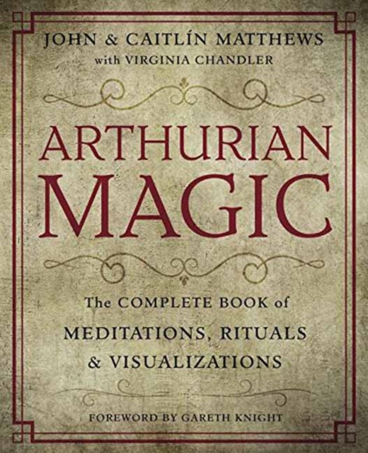 Arthurian Magic : The Complete Book of Meditations, Rituals and Visualizations, Paperback / softback Book