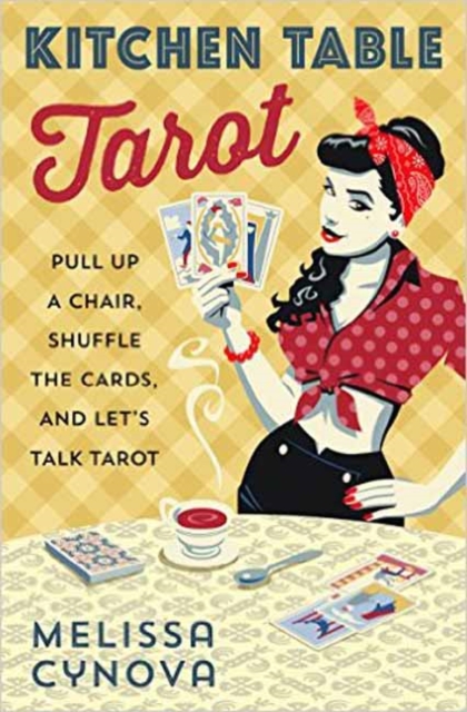Kitchen Table Tarot : Pull Up a Chair, Shuffle the Cards, and Let's Talk Tarot, Paperback / softback Book