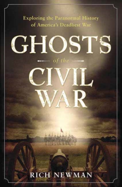 Ghosts of the Civil War : Exploring the Paranormal History of America's Deadliest War, Paperback / softback Book