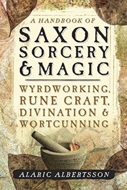 A Handbook of Saxon Sorcery and Magic : Wyrdworking, Rune Craft, Divination and Wortcunning, Paperback / softback Book