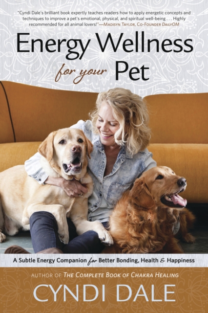 Energy Wellness for Your Pet : A Subtle Energy Companion for Better Bonding, Health, and Happiness, Paperback / softback Book