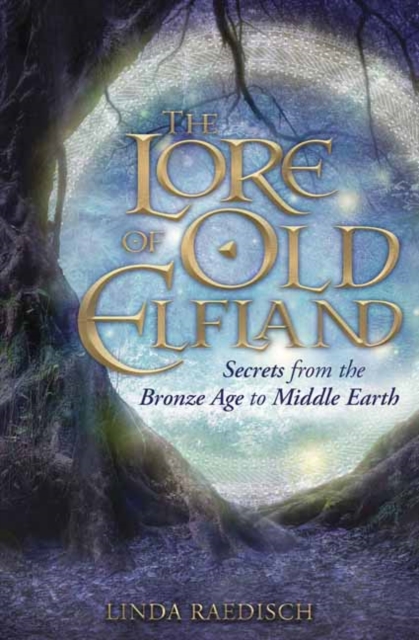 The Lore of Old Elfland : Secrets from the Bronze Age to Middle Earth, Paperback / softback Book