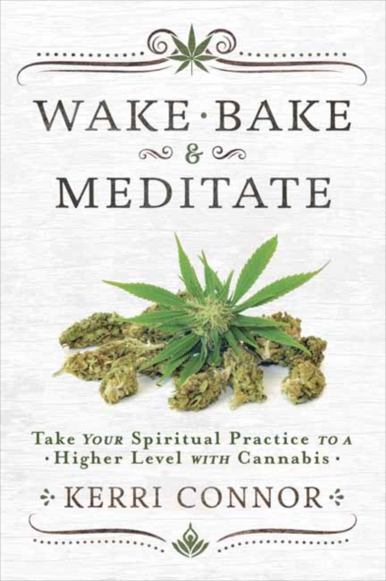 Wake, Bake and Meditate : Take Your Spiritual Practice to a Higher Level with Cannabis, Paperback / softback Book