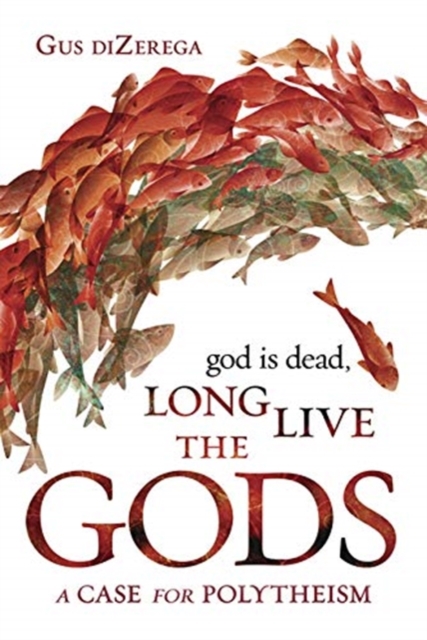 God Is Dead, Long Live the Gods : A Case for Polytheism, Paperback / softback Book