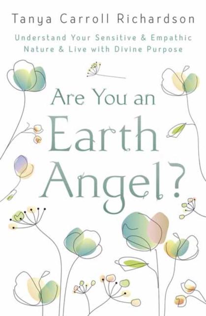 Are You An Earth Angel? : Understand Your Sensitive and Empathic Nature and Live with Divine Purpose, Paperback / softback Book