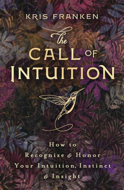 The Call of Intuition : How to Recognize and Honor Your Intuition, Instinct and Insight, Paperback / softback Book