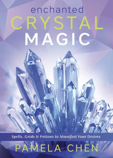 Enchanted Crystal Magic : Spells, Grids & Potions to Manifest Your Desires, Paperback / softback Book