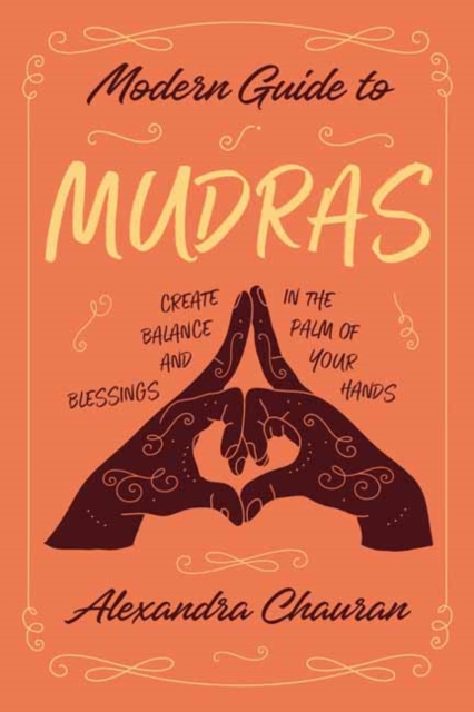 Modern Guide to Mudras : Create Balance and Blessings in the Palm of Your Hands, Paperback / softback Book
