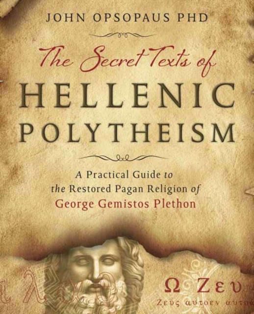 The Secret Texts of Hellenic Polytheism : A Practical Guide to the Restored Pagan Religion of George Gemistos Plethon, Paperback / softback Book