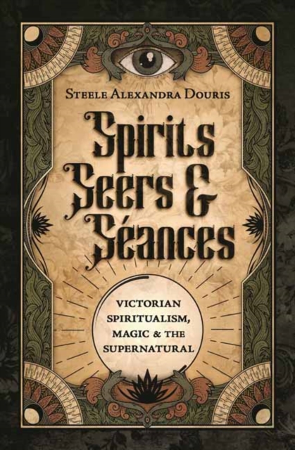 Spirits, Seers & S?ances : Victorian Spiritualism, Magic & the Supernatural, Paperback / softback Book
