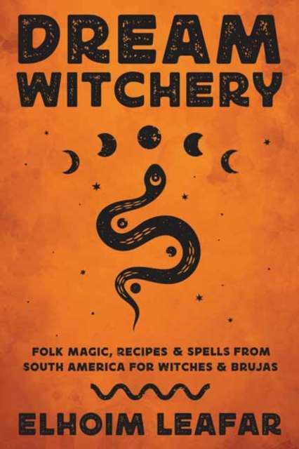 Dream Witchery : Folk Magic, Recipes, & Spells from South America for Witches & Brujas, Paperback / softback Book