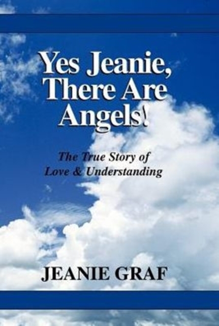 Yes Jeanie, There Are Angels! : The True Story of Love & Understanding, Hardback Book