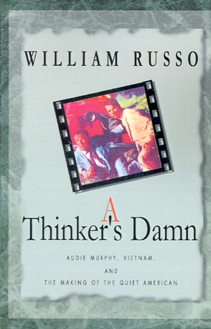 A Thinker's Damn : Audie Murphy, Vietnam, and the Making of the Quiet American, Paperback / softback Book