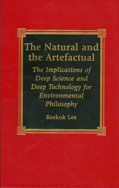The Natural and the Artefactual : The Implications of Deep Science and Deep Technology for Environmental Philosophy, Hardback Book