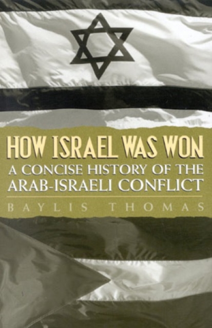 How Israel Was Won : A Concise History of the Arab-Israeli Conflict, Hardback Book