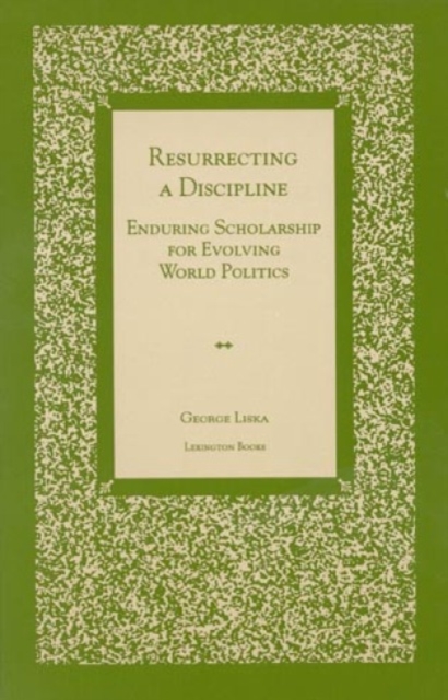 Resurrecting a Discipline : Enduring Scholarship for Evolving World Politics, Hardback Book