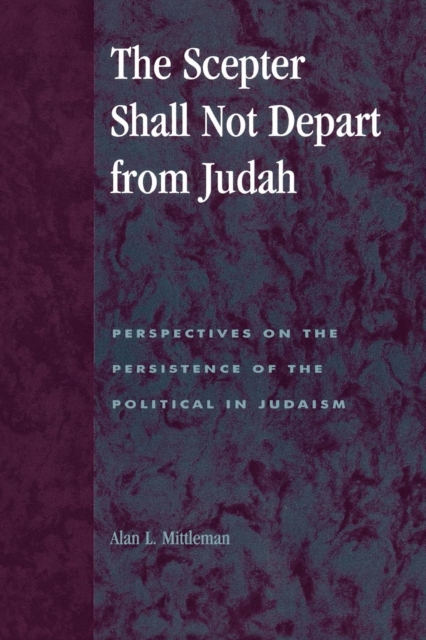 The Scepter Shall Not Depart from Judah : Perspectives on the Persistence of the Political in Judaism, Paperback / softback Book