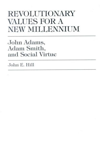 Revolutionary Values for a New Millennium : John Adams, Adam Smith, and Social Virtue, Hardback Book