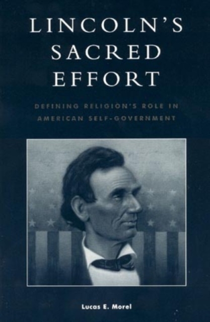 Lincoln's Sacred Effort : Defining Religion's Role in American Self-Government, Paperback / softback Book