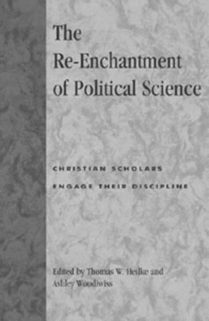 The Re-Enchantment of Political Science : Christian Scholars Engage Their Discipline, Paperback / softback Book