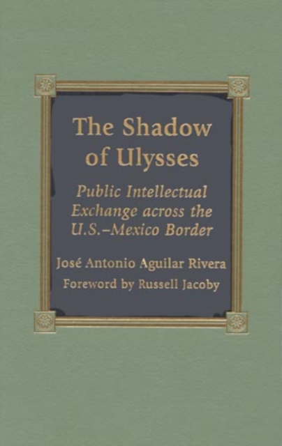 The Shadow of Ulysses : Public Intellectual Exchange across the U.S.-Mexico Border, Hardback Book
