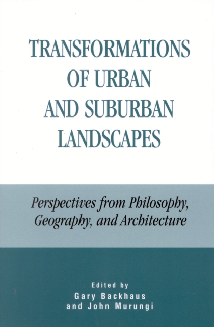Transformations of Urban and Suburban Landscapes : Perspectives from Philosophy, Geography, and Architecture, Paperback / softback Book
